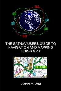  John Maris - The SatNav Users Guide to Navigation and Mapping Using GPS.