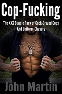  John Martin - Cop-Fucking: The XXX Bundle Pack of Cock-Crazed Cops and Uniform-Chasers.