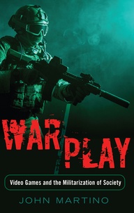 John Martino - War/Play - Video Games and the Militarization of Society.