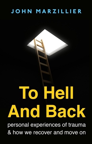 To Hell and Back. Personal Experiences of Trauma and How We Recover and Move on