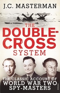 John Masterman - The Double-Cross System - The Classic Account of World War Two Spy-Masters.