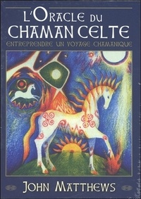 John Matthews - L'oracle du chamane celte - Entreprendre un voyage chamanique. Avec 40 cartes.