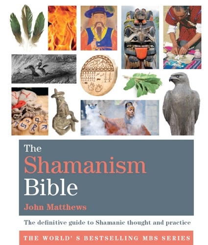 The Shamanism Bible. The definitive guide to Shamanic thought and practice