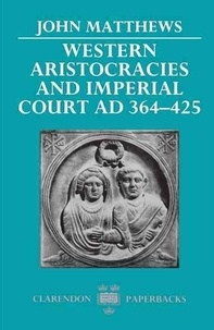 John Matthews - Western Aristocracies and Imperial Court, A. - D.364-425.