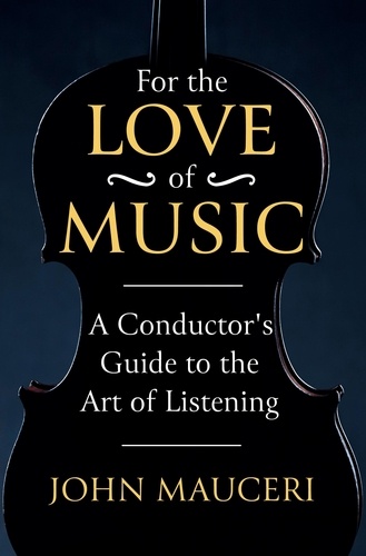 For the Love of Music. A Conductor's Guide to the Art of Listening