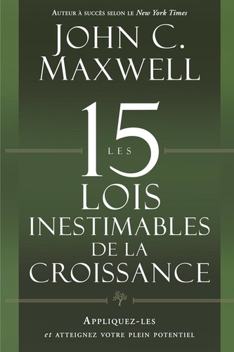 John Maxwell - Les 15 lois inestimables de la croissance - Appliquez les et atteignez votre plein potentiel.