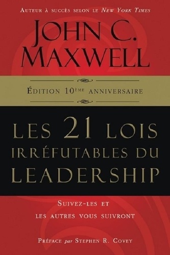 John Maxwell - Les 21 lois irréfutables du leadership - Suivez-les et les autres vous suivront- Edition 10è anniversaire.