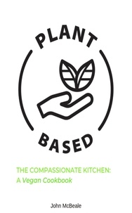  John McBeale - The Compassionate Kitchen: A Vegan Cookbook.