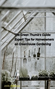  John McBeale - The Green Thumb's Guide: Expert Tips for Homeowners on Greenhouse Gardening.