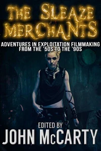The Sleaze Merchants: Adventures in Exploitation Filmmaking from the ’50s to the ’90s