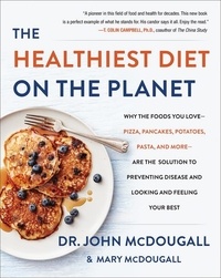 John McDougall - The Healthiest Diet on the Planet - Why the Foods You Love - Pizza, Pancakes, Potatoes, Pasta, and More - Are the Solution to Preventing Disease and Looking and Feeling Your Best.
