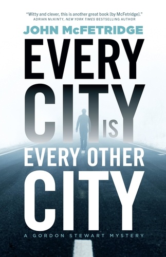 John McFetridge - Every City Is Every Other City - A Gordon Stewart Mystery.