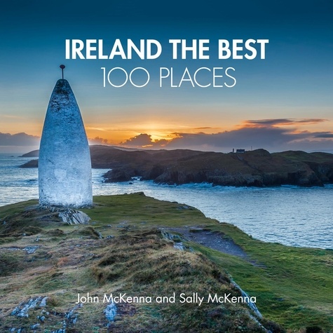 John McKenna et Sally McKenna - Ireland The Best 100 Places - Extraordinary places and where best to walk, eat and sleep.