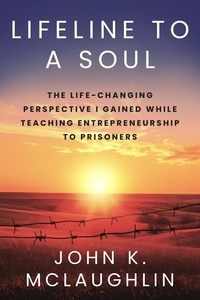  John McLaughlin - Lifeline to a Soul: The Life-Changing Perspective I Gained While Teaching Entrepreneurship to Prisoners.