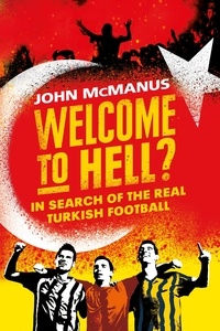 John McManus - Welcome to Hell? - In Search of the Real Turkish Football.