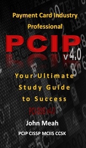  John Meah - Payment Card Industry Professional (PCIP) v4.0: Your Ultimate Study Guide to Success.
