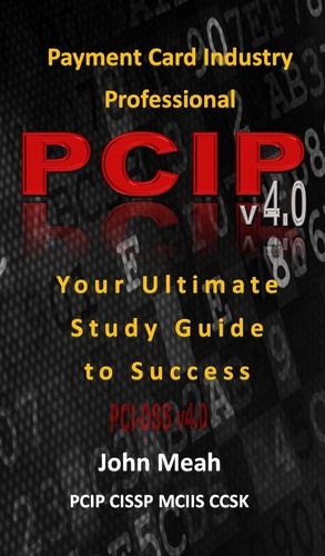  John Meah - Payment Card Industry Professional (PCIP) v4.0: Your Ultimate Study Guide to Success.