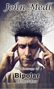  John Medl - The Entropy of Bipolar Disorder: A Collection of Journal Entries Related to Mental Illness and Bipolar Disorder - Workings of a Bipolar Mind, #4.