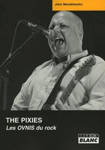 John Mendelssohn - The Pixies - Les OVNIS du rock.