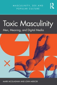 John Mercer et Mark McGlashan - Toxic Masculinity - Men, Meaning, and Digital Media.