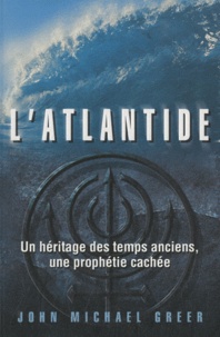 John Michael Greer - Atlantide - Un héritage des temps anciens, une prophétie cachée.