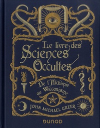 John Michael Greer - Le livre des Sciences Occultes - De l'alchimie au wiccanisme.