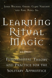 John Michael Greer et Clare Vaughn - Learning Ritual Magic - Fundamental Theory and Practice for the Solitary Apprentice.