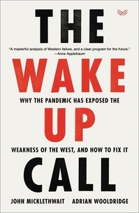 John Micklethwait et Adrian Wooldridge - The Wake-Up Call - Why the Pandemic Has Exposed the Weakness of the West, and How to Fix It.