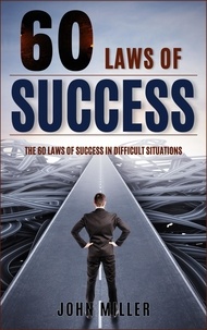  JOHN MILLER - 60 Laws of Success: Laws of Success in Difficult Situations.