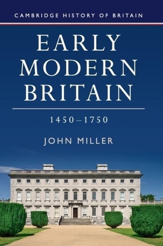 John Miller - EARLY MODERN BRITAIN 1450-1750.