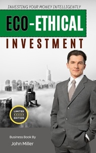  JOHN MILLER - Eco-ethical Investment: Investing your Money Intelligently.