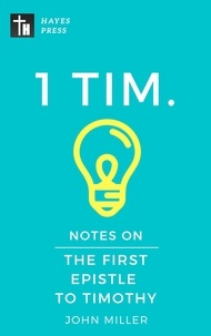  JOHN MILLER - Notes on the First Epistle to Timothy - New Testament Bible Commentary Series.