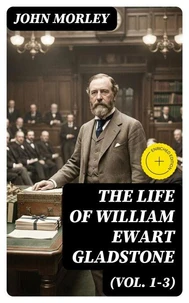 The Life of William Ewart Gladstone (Vol. 1-3)