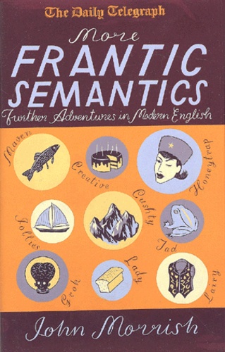 John Morrish - More Frantic Semantics. Further Adventures In Modern English.