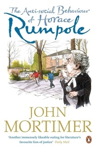 John Mortimer - The Anti-social Behaviour of Horace Rumpole.