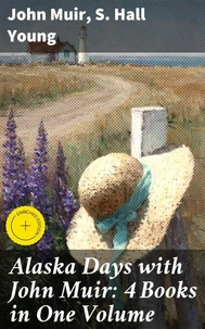Alaska Days with John Muir: 4 Books in One Volume