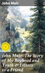 John Muir: The Story of My Boyhood and Youth &amp; Letters to a Friend