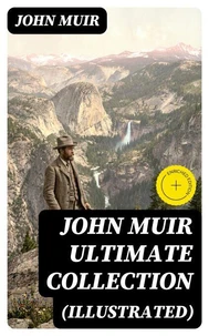 JOHN MUIR Ultimate Collection (Illustrated)