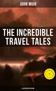 The Incredible Travel Tales of John Muir (Illustrated Edition)