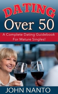  John Nanto - Dating Over 50: A Complete Dating Guidebook For Mature Singles!.