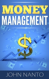  John Nanto - Money Management: Managing Your Money The Correct Way.
