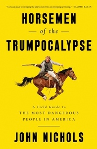 John Nichols - Horsemen of the Trumpocalypse - A Field Guide to the Most Dangerous People in America.