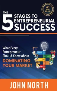 The 5 Stages To Entrepreneurial Success: What Every Entrepreneur Should Know About Dominating Your Market