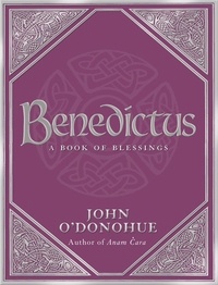 John O'Donohue - Benedictus - A Book Of Blessings - an inspiring and comforting and deeply touching collection of blessings for every moment in life from international bestselling author John O’Donohue.