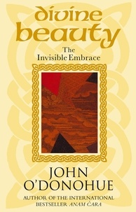 John O'Donohue - Divine Beauty - The Invisible Embrace.