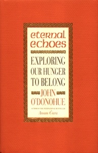 John O'Donohue - Eternal Echoes - Exploring Our Hunger To Belong.