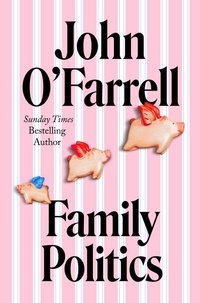 John O'Farrell - Family Politics - A razor sharp satire from the bestselling author of May Contain Nuts.