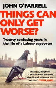 John O'Farrell - Things Can Only Get Worse? - Twenty confusing years in the life of a Labour supporter.