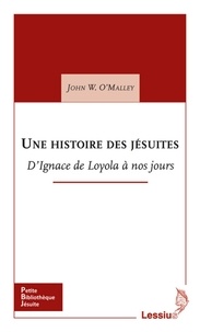 John O'Malley - Une histoire des jésuites - D'Ignace de Loyola à nos jours.
