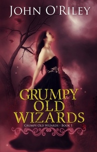  John O'Riley - Grumpy Old Wizards - Grumpy Old Wizards, #1.